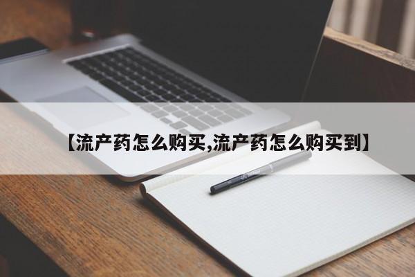 米非米索在线购买【流产药怎么购买,流产药怎么购买到】