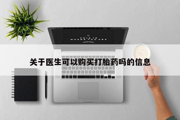 米非米索在线购买关于医生可以购买打胎药吗的信息