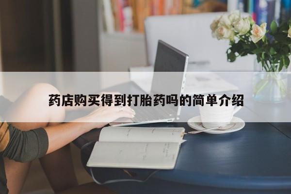 米非米索在线购买药店购买得到打胎药吗的简单介绍