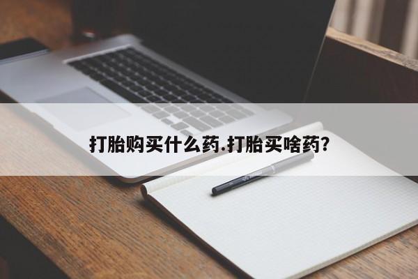 米非米索在线购买打胎购买什么药.打胎买啥药？